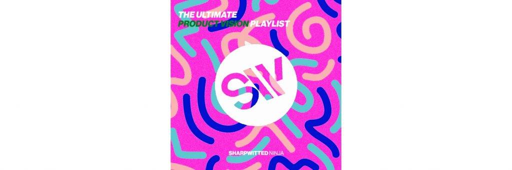 Sharpwitted Present: The Ultimate Product Vision Playlist. A list of songs that embody the essence of a great Product Vision.