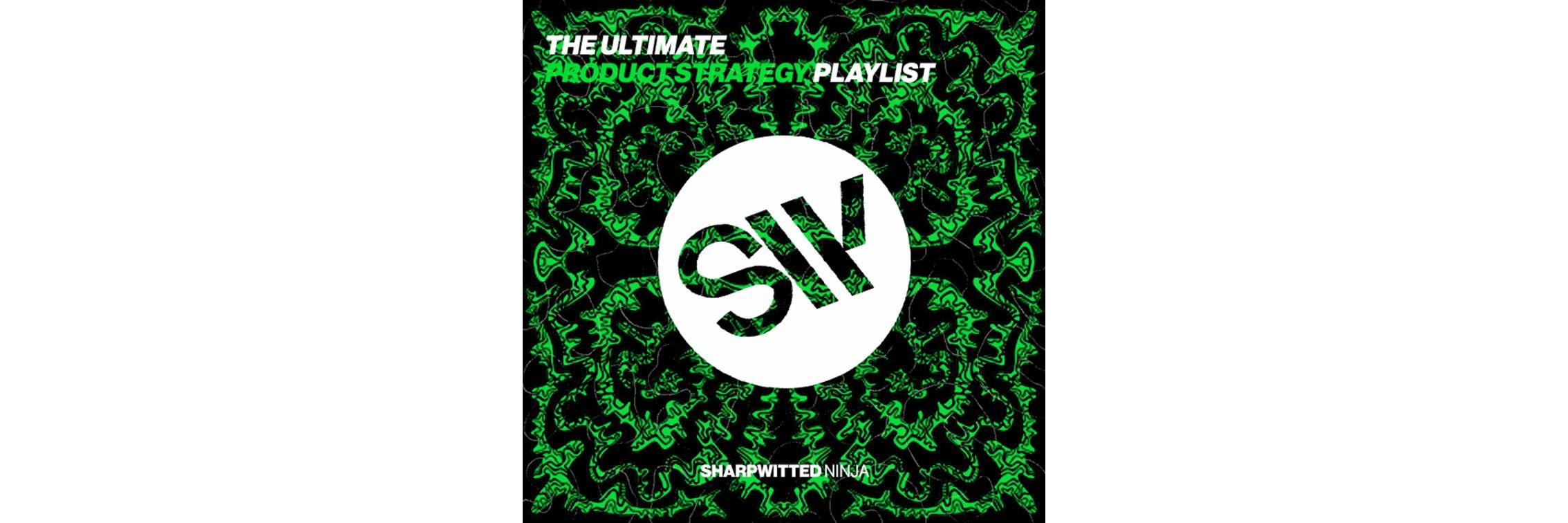 Sharpwitted Present: The Ultimate Product Strategy Playlist. A list of songs that embody the essence of a great Product Strategy.
